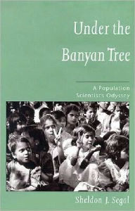 Title: Under the Banyan Tree: A Population Scientist's Odyssey, Author: Sheldon J. Segal