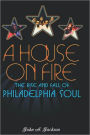 A House on Fire: The Rise and Fall of Philadelphia Soul