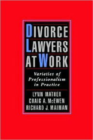 Title: Divorce Lawyers at Work: Varieties of Professionalism in Practice, Author: Lynn Mather