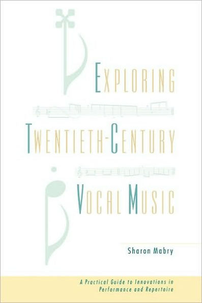 Exploring Twentieth-Century Vocal Music: A Practical Guide to Innovations in Performance and Repertoire