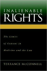 Title: Inalienable Rights: The Limits of Consent in Medicine and the Law, Author: Terrance McConnell