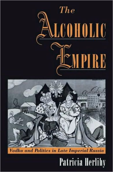 The Alcoholic Empire: Vodka & Politics in Late Imperial Russia