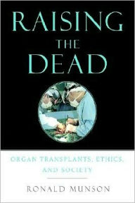 Title: Raising the Dead: Organ Transplants, Ethics, and Society, Author: Ronald Munson