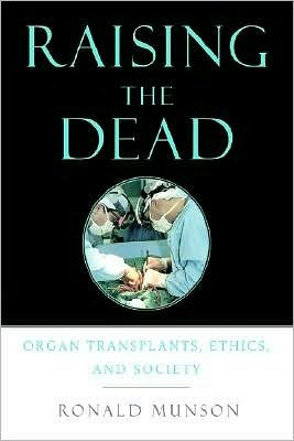 Raising the Dead: Organ Transplants, Ethics, and Society