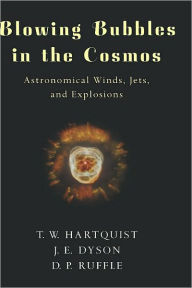 Title: Blowing Bubbles in the Cosmos: Astronomical Winds, Jets, and Explosions, Author: T. W. Hartquist