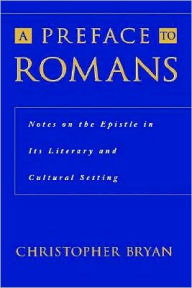 Title: A Preface to Romans: Notes on the Epistle in Its Literary and Cultural Setting, Author: Christopher Bryan