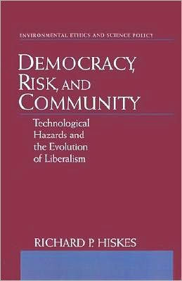 Democracy, Risk, and Community: Technological Hazards and the Evolution of Liberalism