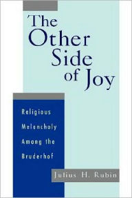 Title: The Other Side of Joy: Religious Melancholy among the Bruderhof, Author: Julius Rubin