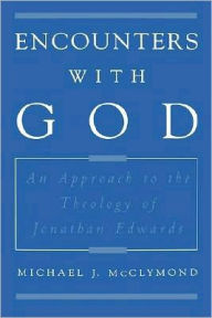 Title: Encounters with God: An Approach to the Theology of Jonathan Edwards, Author: Michael J. McClymond