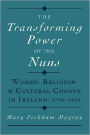 The Transforming Power of the Nuns: Women, Religion, and Cultural Change in Ireland, 1750-1900