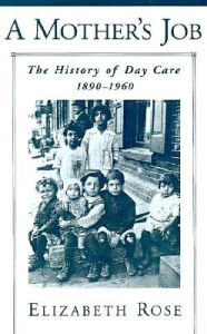 Title: A Mother's Job: The History of Day Care, 1890-1960, Author: Elizabeth Rose