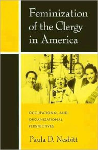 Title: Feminization of the Clergy in America: Occupational and Organizational Perspectives, Author: Paula D. Nesbitt