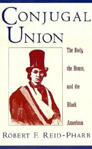 Title: Conjugal Union: The Body, the House, and the Black American, Author: Robert F. Reid-Pharr