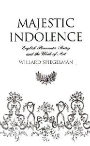 Title: Majestic Indolence: English Romantic Poetry and the Work of Art, Author: Willard Spiegelman