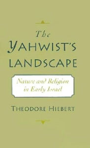Title: The Yahwist's Landscape: Nature and Religion in Early Israel, Author: Theodore Hiebert
