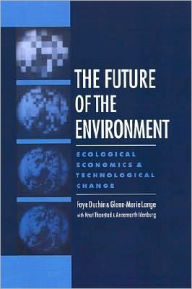 Title: The Future of the Environment: Ecological Economics and Technological Change, Author: Faye Duchin