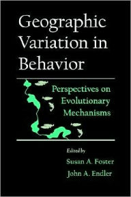 Title: Geographic Variation in Behavior: Perspectives on Evolutionary Mechanisms, Author: Susan A. Foster