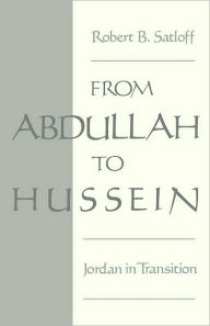 Title: From Abdullah to Hussein: Jordan in Transition, Author: Robert B. Satloff