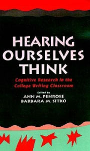 Title: Hearing Ourselves Think: Cognitive Research in the College Writing Classroom, Author: Ann M. Penrose