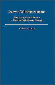 Title: Darwin without Malthus: The Struggle for Existence in Russian Evolutionary Thought, Author: Daniel P. Todes