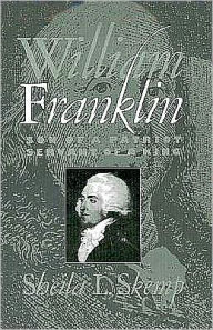 Title: William Franklin: Son of a Patriot, Servant of a King, Author: Sheila L. Skemp