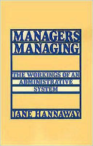 Title: Managers Managing: The Workings of an Administrative System, Author: Jane Hannaway