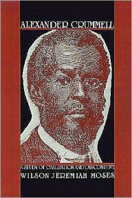 Title: Alexander Crummell: A Study of Civilization and Discontent, Author: Wilson Jeremiah Moses