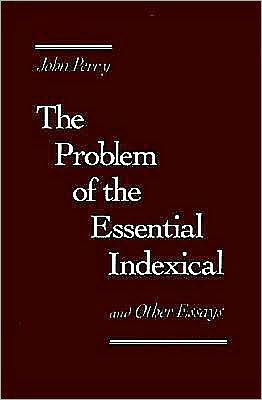 The Problem of the Essential Indexical: and Other Essays