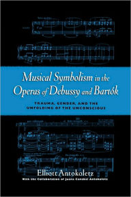 Title: Musical Symbolism in the Operas of Debussy and Bartok, Author: Elliot Antokoletz