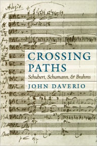 Title: Crossing Paths: Schubert, Schumann, and Brahms, Author: John Daverio