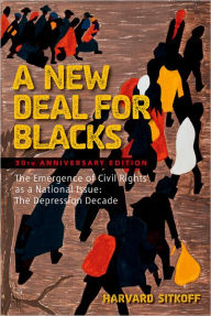 Title: A New Deal for Blacks: The Emergence of Civil Rights as a National Issue: The Depression Decade / Edition 1, Author: Harvard Sitkoff
