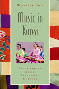 Title: Music in Korea: Experiencing Music, Expressing Culture, Author: Donna Lee Kwon