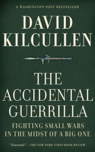 Title: The Accidental Guerrilla: Fighting Small Wars in the Midst of a Big One, Author: David Kilcullen