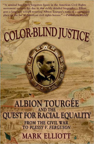 Color Blind Justice: Albion Tourgï¿½e and the Quest for Racial Equality from the Civil War to Plessy v. Ferguson