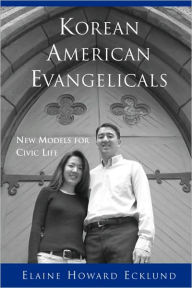 Title: Korean American Evangelicals New Models for Civic Life, Author: Elaine Howard Ecklund