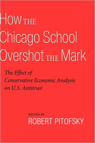 Title: How the Chicago School Overshot the Mark: The Efect of Conservative Economic Analysis on U.S. Antitrust, Author: Robert Pitofsky