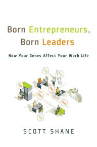 Title: Born Entrepreneurs, Born Leaders: How Your Genes Affect Your Work Life, Author: Scott Shane