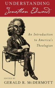 Understanding Jonathan Edwards: An Introduction to America's Theologian