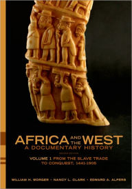 Title: Africa and the West: A Documentary History: Volume 1: From the Slave Trade to Conquest, 1441-1905 / Edition 2, Author: William H. Worger