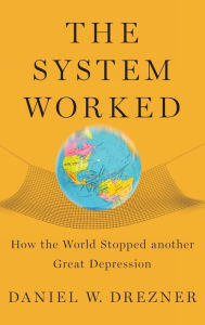 Title: The System Worked: How the World Stopped Another Great Depression, Author: Daniel W. Drezner