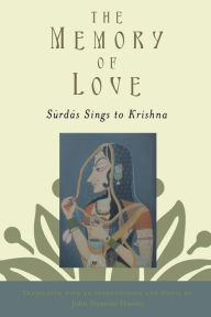 Title: The Memory of Love: Surdas Sings to Krishna, Author: John Stratton Hawley