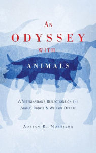 Title: An Odyssey with Animals: A Veterinarian's Reflections on the Animal Rights & Welfare Debate, Author: Adrian R. Morrison