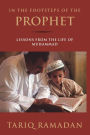 In the Footsteps of the Prophet: Lessons from the Life of Muhammad