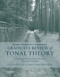 Title: Student Workbook to Accompany Graduate Review of Tonal Theory: A Recasting of Common Practice Harmony, Form, and Counterpoint, Author: Steven G Laitz