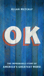 Title: OK: The Improbable Story of America's Greatest Word, Author: Allan Metcalf