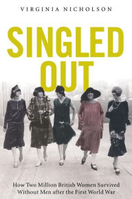 Title: Singled Out: How Two Million British Women Survived Without Men After the First World War, Author: Virginia Nicholson
