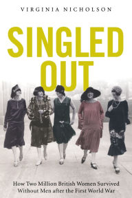 Title: Singled Out: How Two Million British Women Survived Without Men After the First World War, Author: Virginia Nicholson