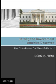 Title: Getting the Government America Deserves: How Ethics Reform Can Make a Difference, Author: Richard W Painter