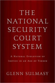 Title: The National Security Court System: A Natural Evolution of Justice in an Age of Terror, Author: Glenn Sulmasy