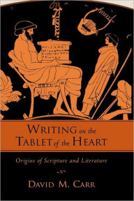 Title: Writing on the Tablet of the Heart: Origins of Scripture and Literature, Author: David M. Carr